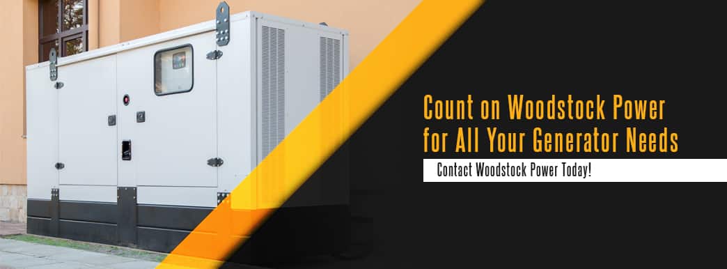 Count on Woodstock Power for All Your Generator Needs